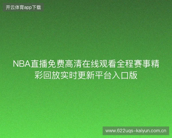 NBA直播免费高清在线观看全程赛事精彩回放实时更新平台入口版