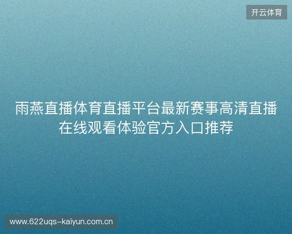 雨燕直播体育直播平台最新赛事高清直播在线观看体验官方入口推荐