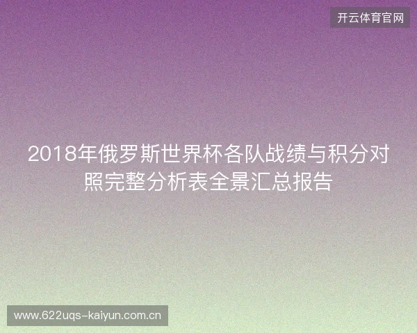 2018年俄罗斯世界杯各队战绩与积分对照完整分析表全景汇总报告