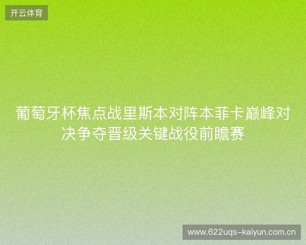 葡萄牙杯焦点战里斯本对阵本菲卡巅峰对决争夺晋级关键战役前瞻赛 葡萄牙杯焦点战里斯本对阵本菲卡巅峰对决争夺晋级关键战役前瞻赛