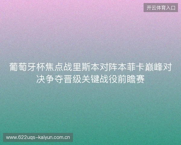 葡萄牙杯焦点战里斯本对阵本菲卡巅峰对决争夺晋级关键战役前瞻赛 葡萄牙杯焦点战里斯本对阵本菲卡巅峰对决争夺晋级关键战役前瞻赛